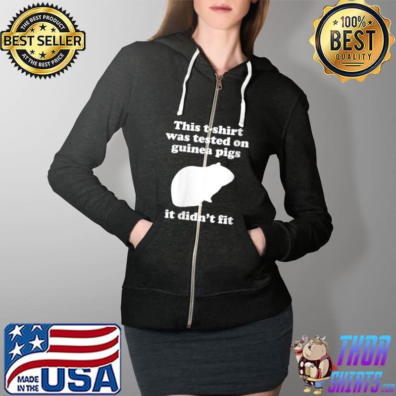 This T-shirt was tested on Guinea Pigs it didn't fit T- Full Zip Hooded