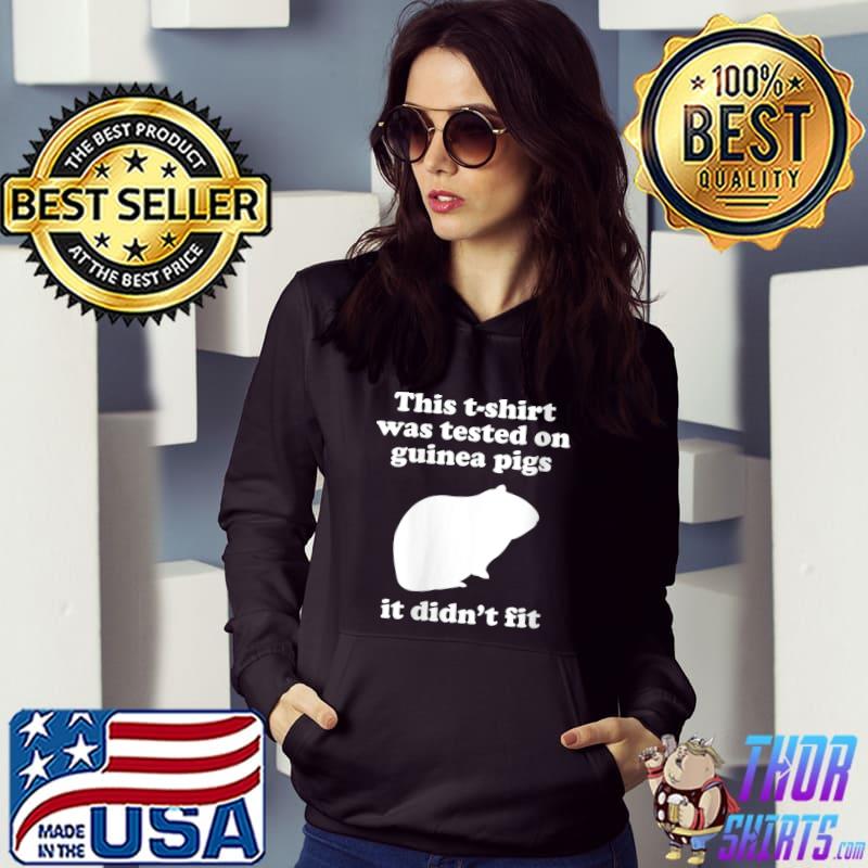 This T-shirt was tested on Guinea Pigs it didn't fit T-shirt