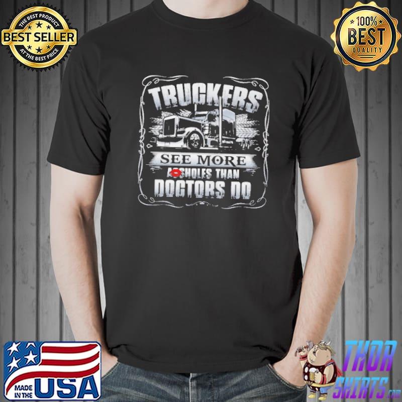 Truckers see more assholes than doctors do Unisex