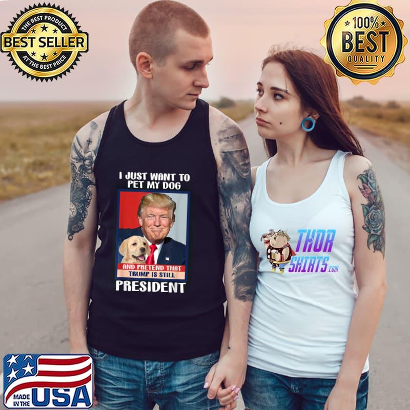 Trump 2024 Pet My Dog and Pretend Trump is Still President T-Shirt Tank Top