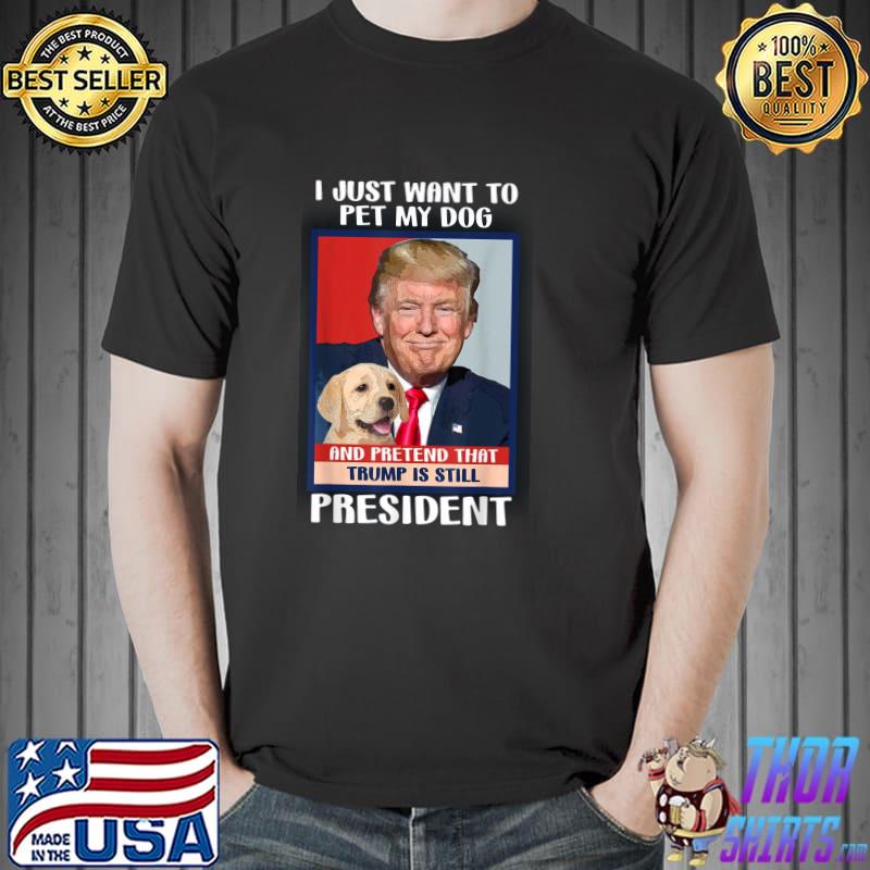 Trump 2024 Pet My Dog and Pretend Trump is Still President T-Shirt Unisex
