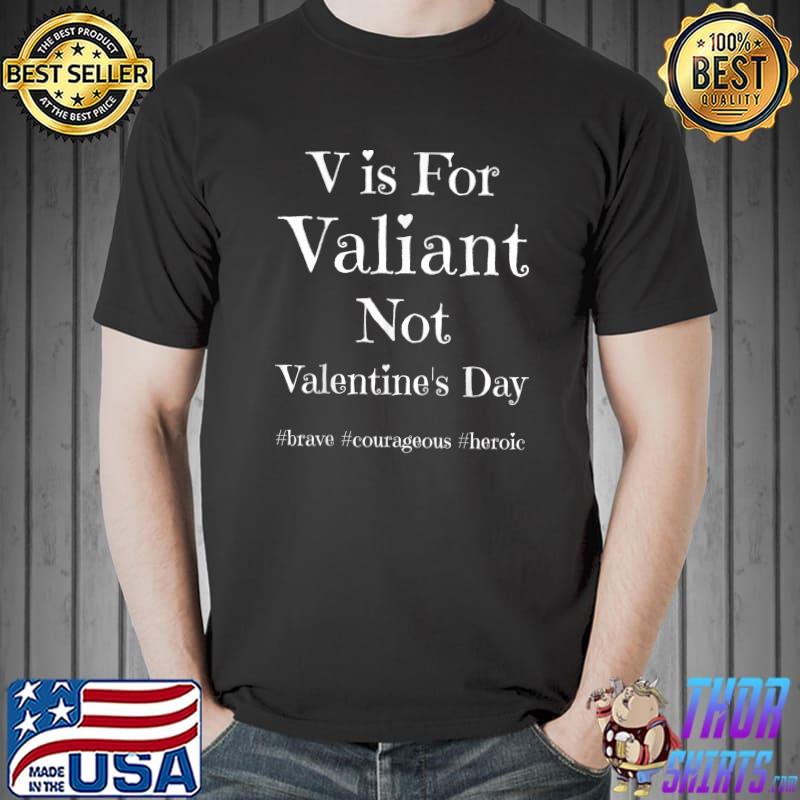 V Is For Valiant Not Valentine's Day Brave Heroic Men Women T-Shirt Unisex
