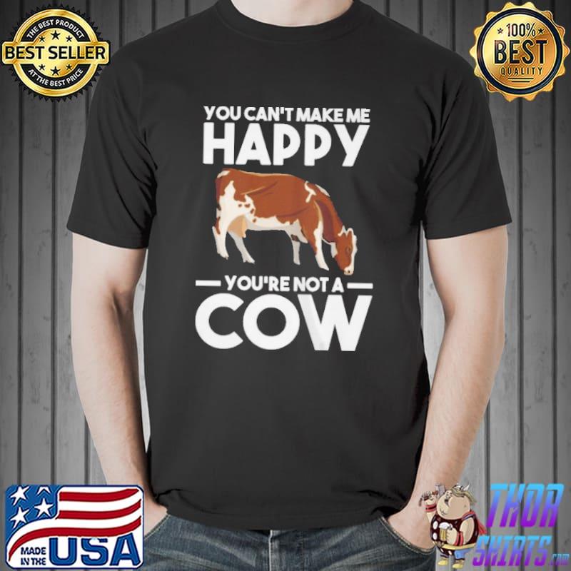 You can't make me happy yo're not a cow cows Unisex