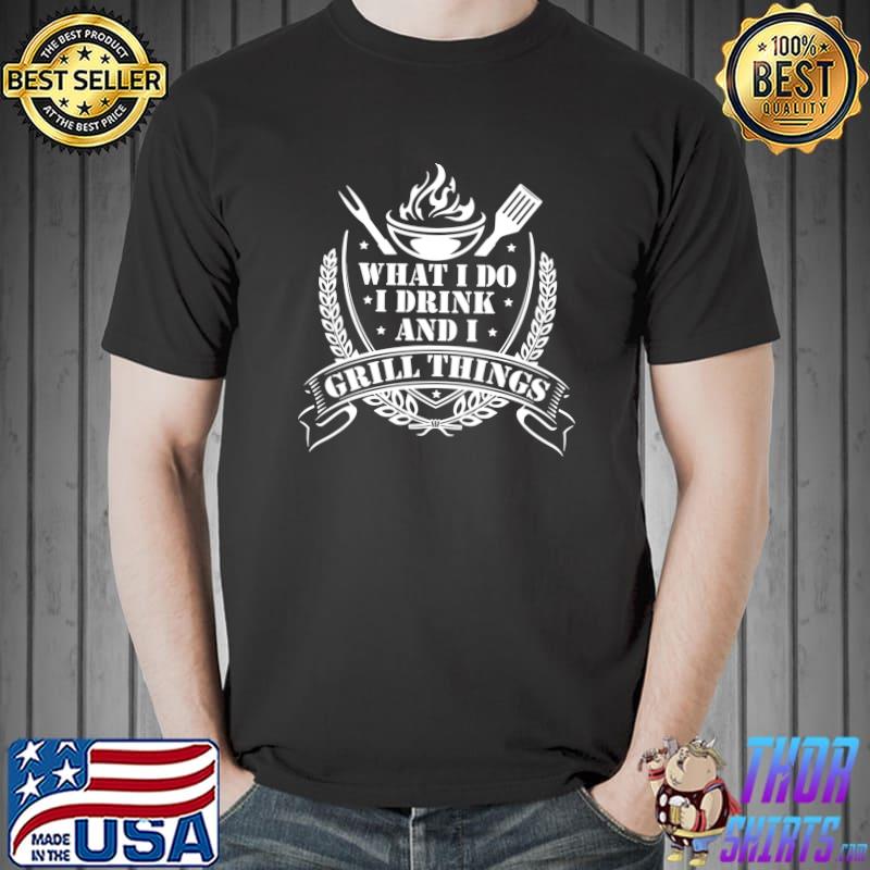 Awesome I Drink And I Grill Things Barbecue Grill Or Grilling T- Unisex