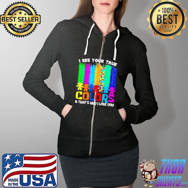 Awesome I see your true colors thats why I love you Full Zip Hooded