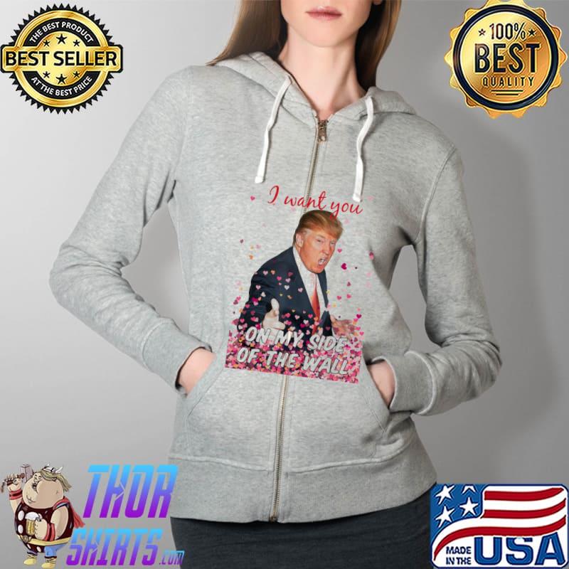 Awesome I Want You On My Side Of The Wall Trump Valentine T-Shirt Full Zip Hooded