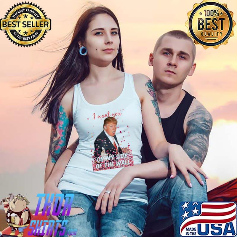 Awesome I Want You On My Side Of The Wall Trump Valentine T-Shirt Tank Top