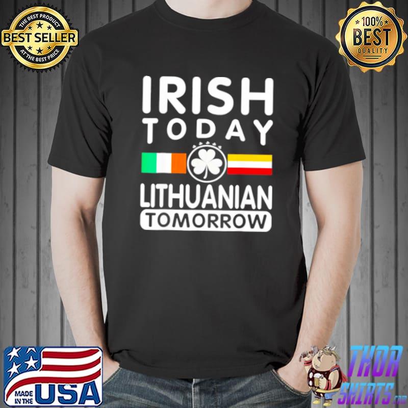 Awesome Irish Today Lithuanian Tomorrow Patricks Day Unisex