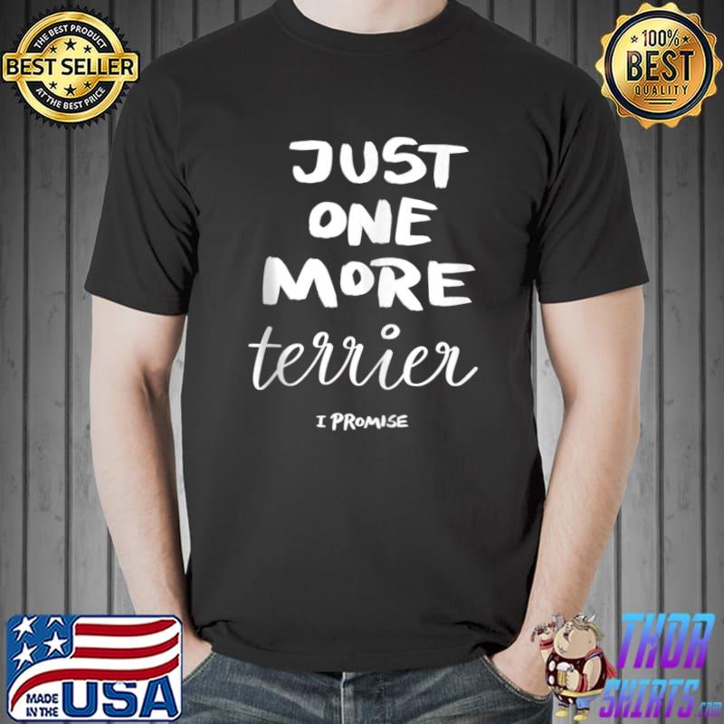 Awesome Just One More Terrier I Promise T-shirt