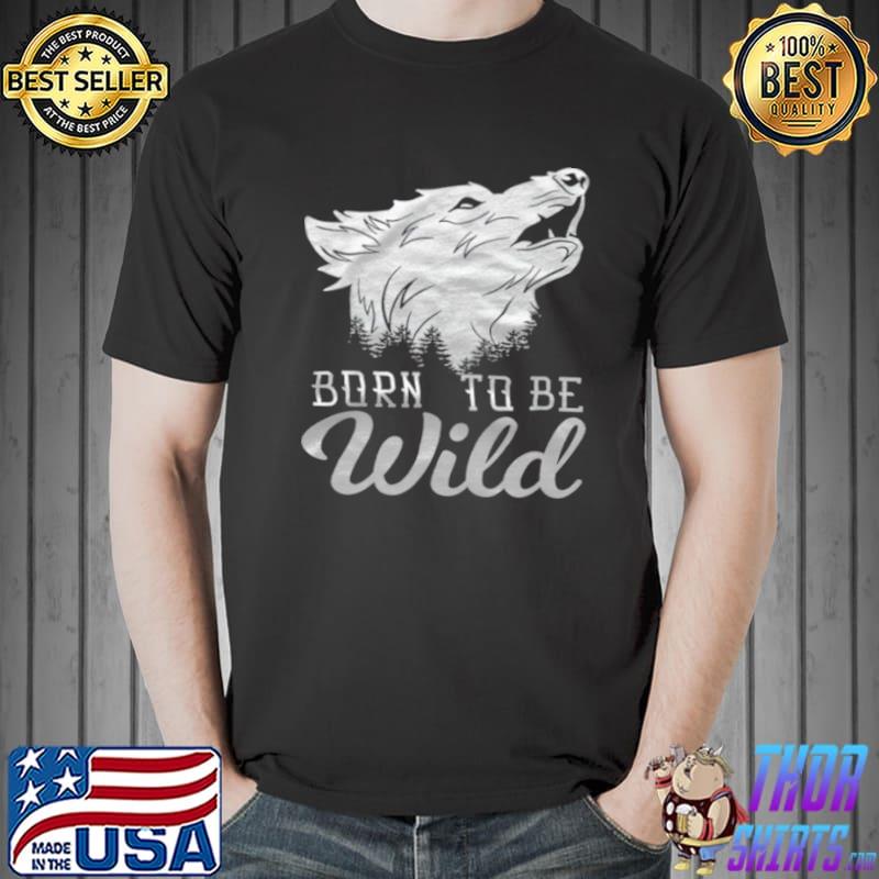 Best Born to be wild Wolf T Unisex