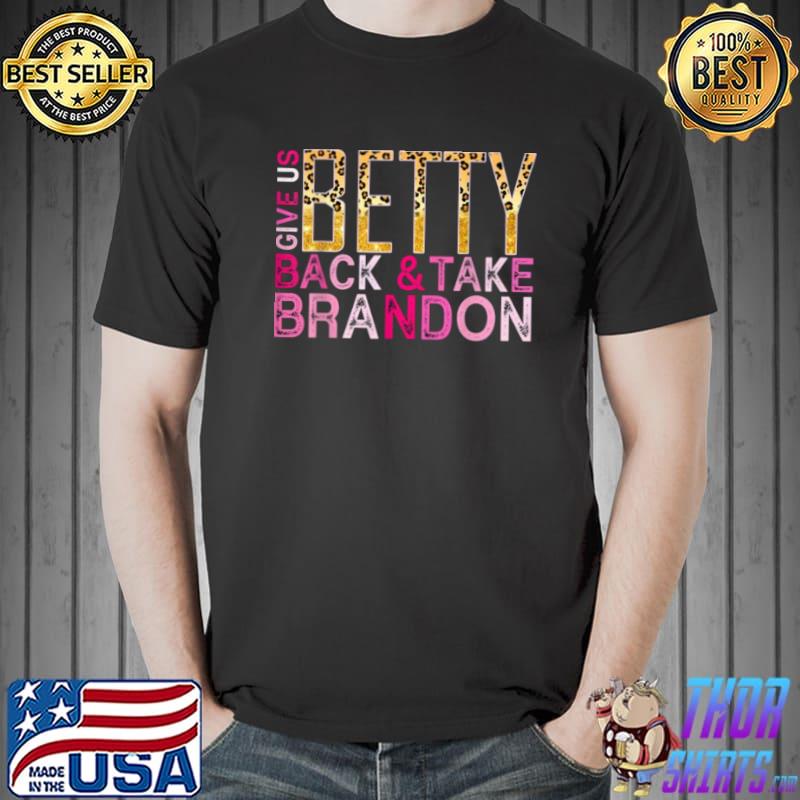 Best Give Us Back Betty And Take Brandon Shirt Unisex