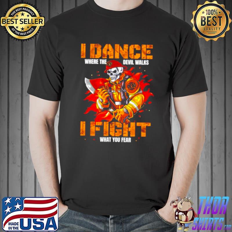 Best I dance where the devil walks I fight what you fear skull firefighter T Unisex