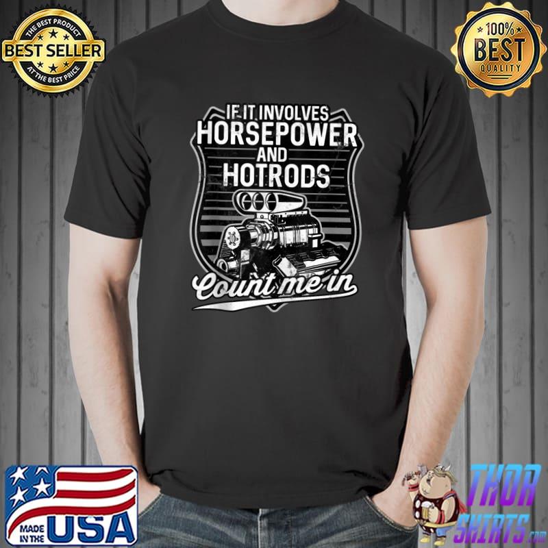 Best If It Involves Horsepower and Hotrods Count Me In T Shirt