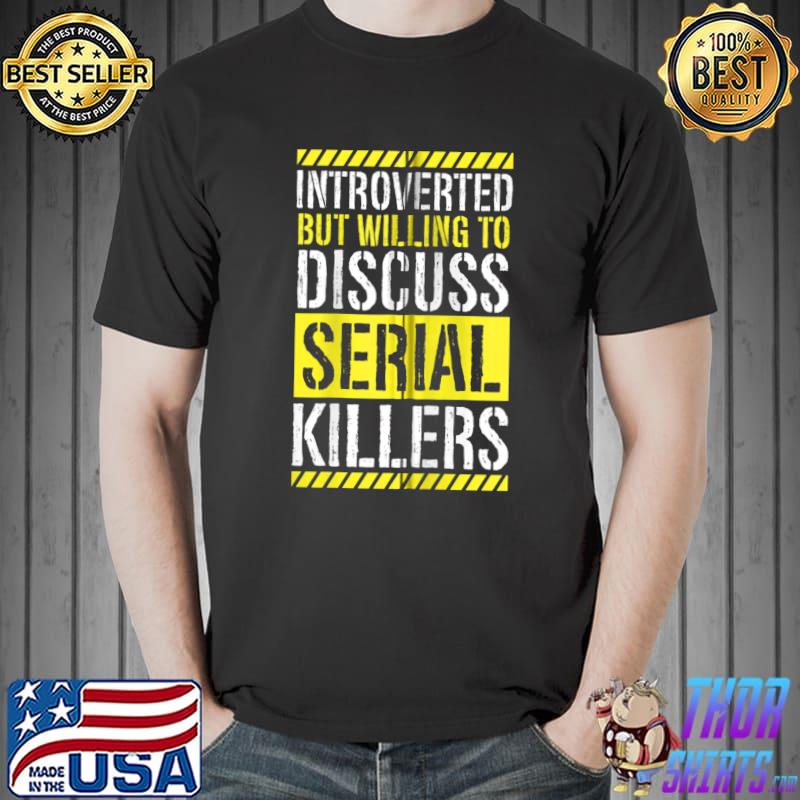 Best Introverted But Willing To Discuss Serial Killers T-Shirt Unisex