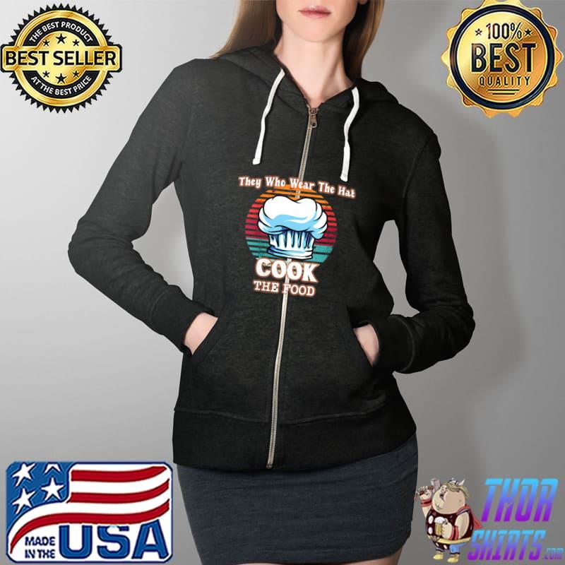 Best They Who Wear The Hat Cook The Food Chef's Hat T-Shirt Full Zip Hooded