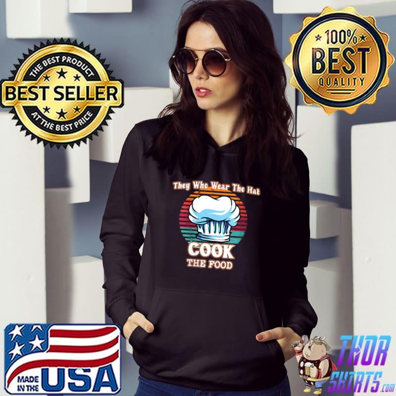Best They Who Wear The Hat Cook The Food Chef's Hat T-Shirt