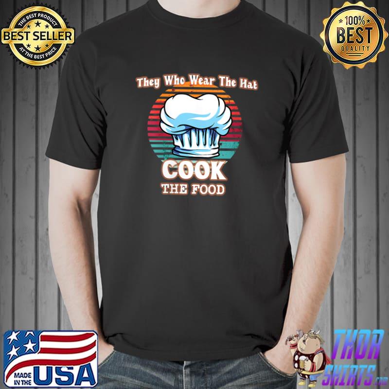 Best They Who Wear The Hat Cook The Food Chef's Hat T-Shirt Unisex
