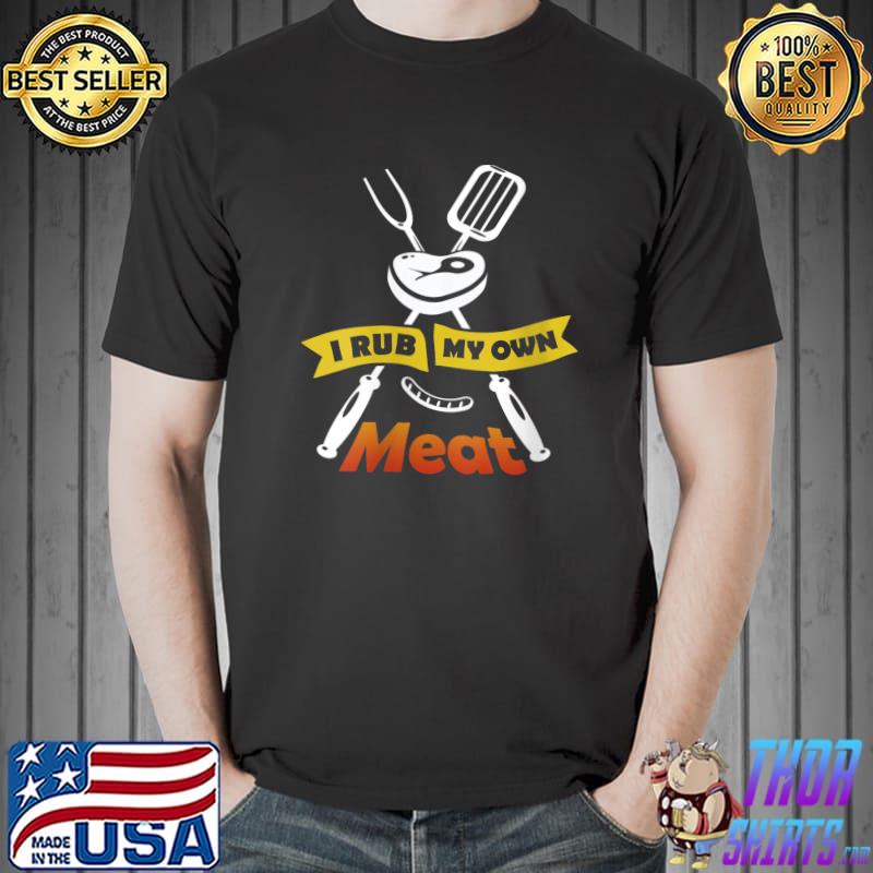 Funny BBQ Chef gift I Rub My Own Meat Joke Chef T- Unisex
