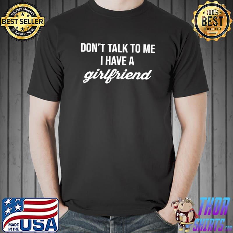 Funny Don't Talk To Me I Have A Girlfriend Funny Boyfriend Joke Sweatshirt
