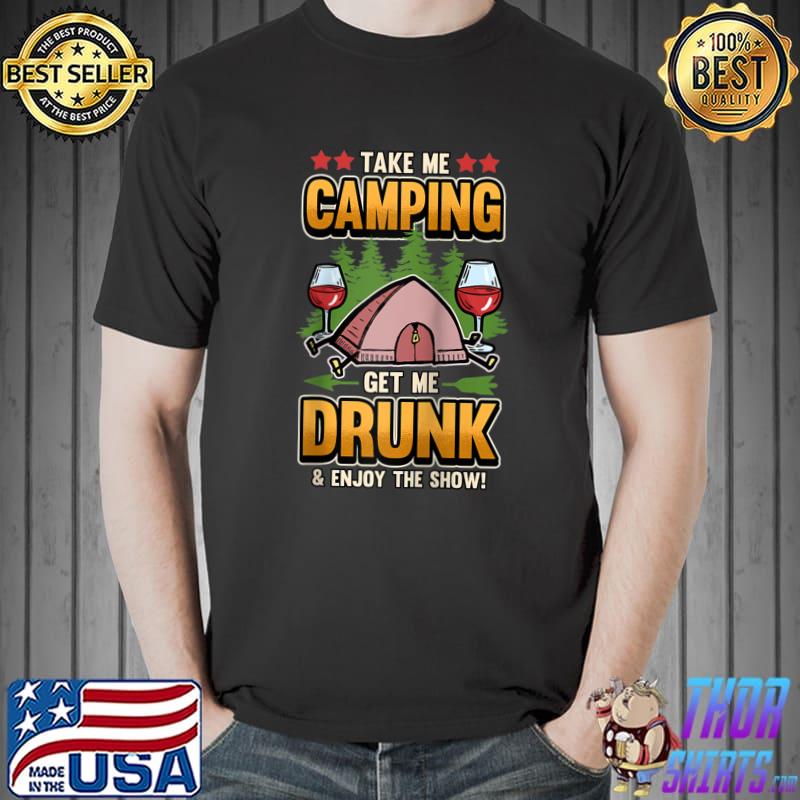 Funny Funny Camping Get Me Drunk Enjoy Show T- Unisex