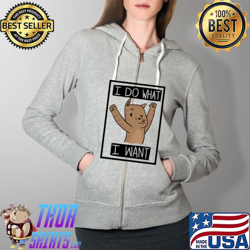 Funny Funny Cat I Do What I Want T- Full Zip Hooded