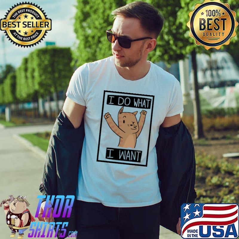Funny Funny Cat I Do What I Want T- Unisex