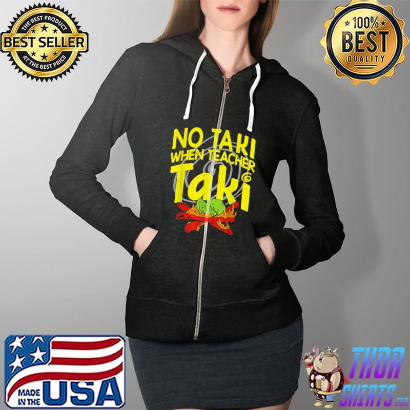Funny No Taki When Teacher Taki Education Teacher T-Shirt Full Zip Hooded