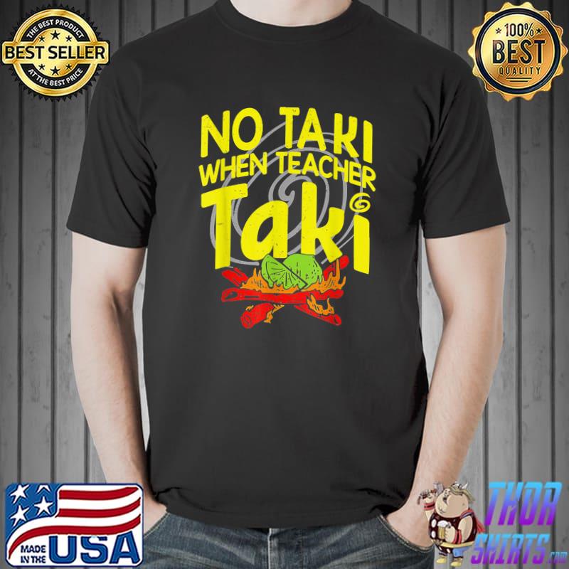 Funny No Taki When Teacher Taki Education Teacher T-Shirt Unisex