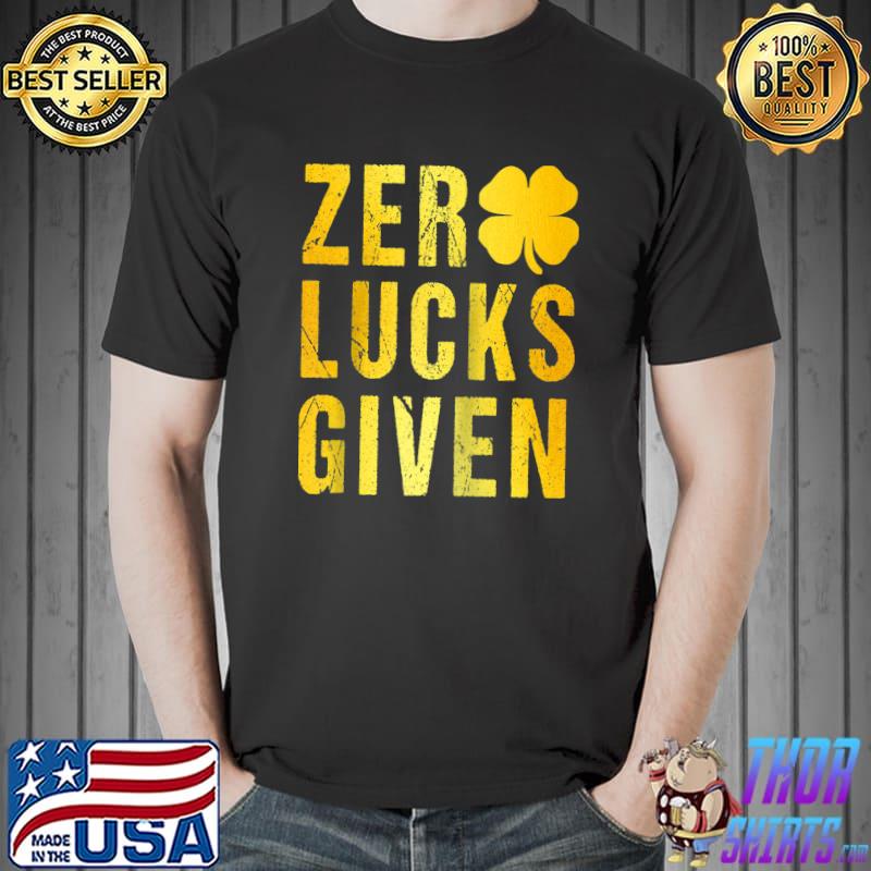 Funny Zero Lucks St Pattys Day St Patricks Day 2022 Apparel T- Unisex