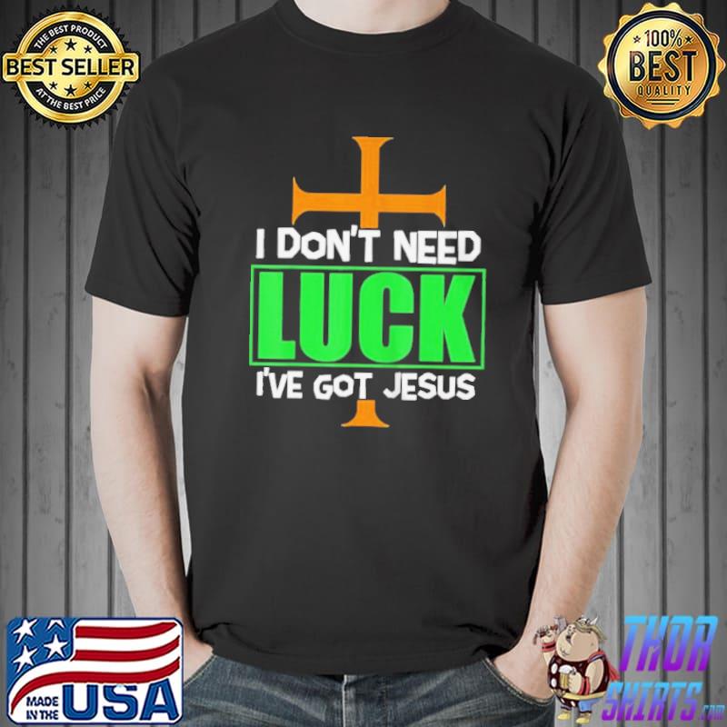 I don't need luck I have Jesus patricks Unisex