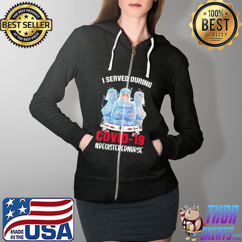 I served during Covid-19 – Registered Nurse – RN T-Shirt Full Zip Hooded
