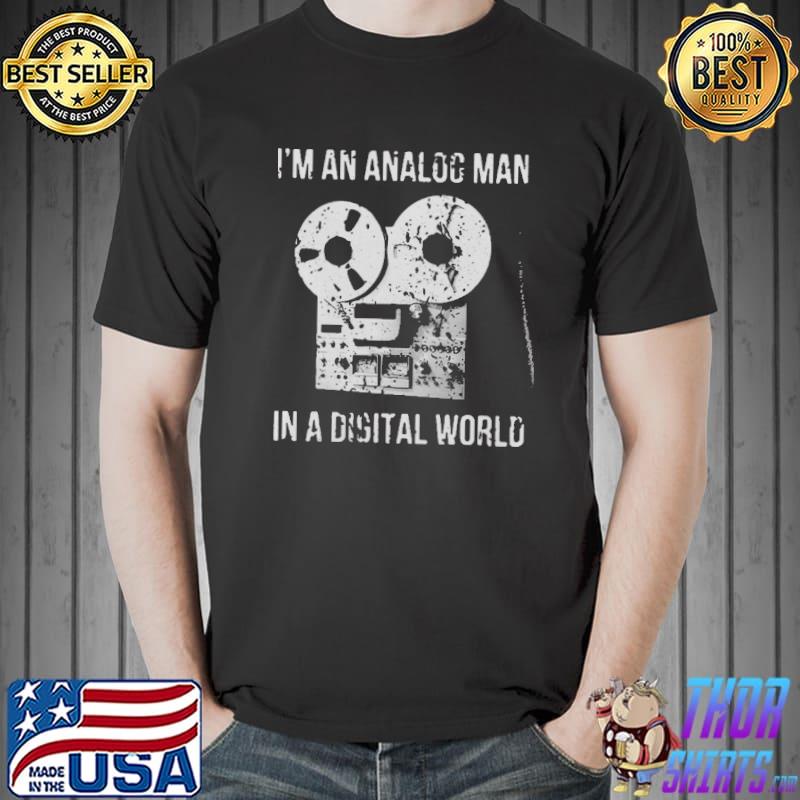 I’m An Analog Man In A Digital World Shirt Unisex