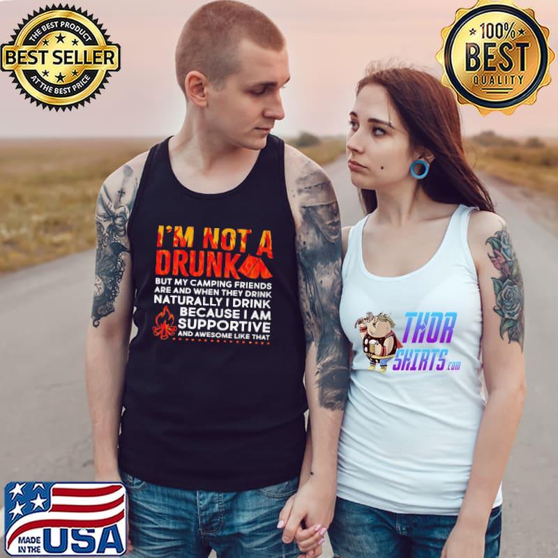 I'm not a drunk but my camping friends are and when they drink naturally I drink Tank Top