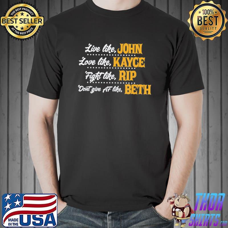Live Like John Love Like Kayce Fight Like Rip T-Shirt Unisex
