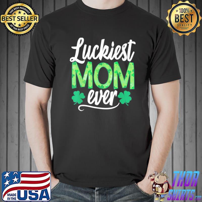 Luckiest Mom Ever Matching St Patty’s Day Shirt Unisex