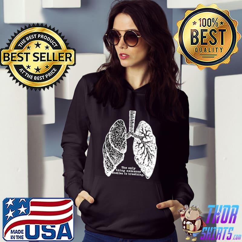 lungs the only thing naloxone enables is breathing shirt