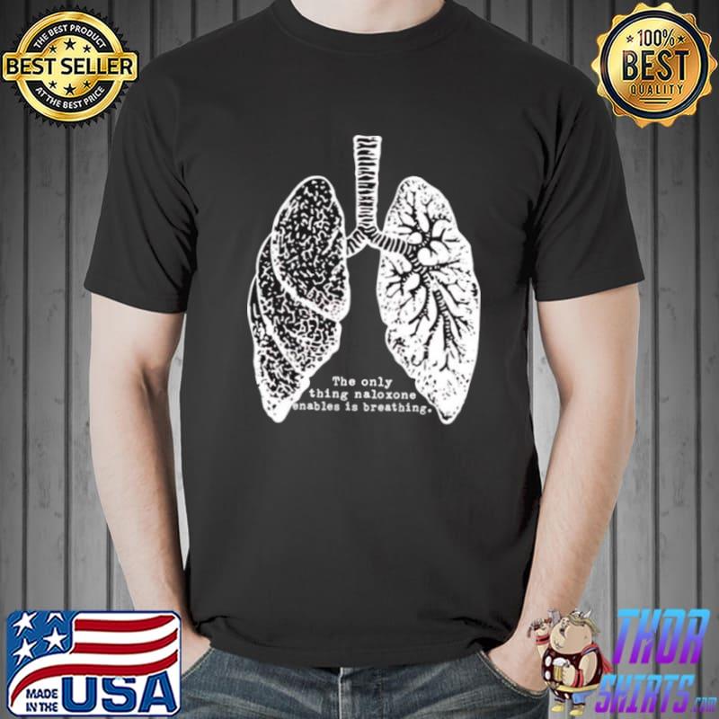 lungs the only thing naloxone enables is breathing Unisex