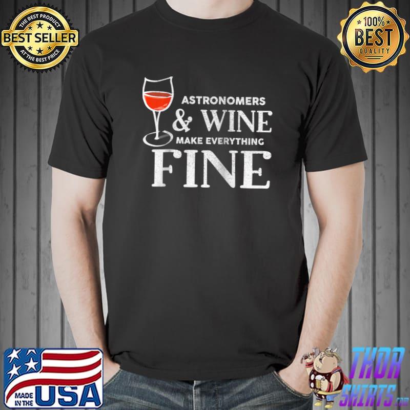 Nice ASTRONOMERS And Wine Make Everything Fine Shirt ASTRONOMER T- Unisex