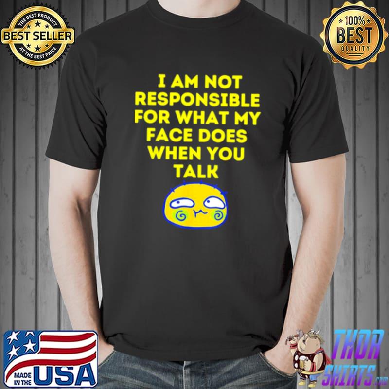 Nice I Cant Help What My Face Does When You Speak Unisex