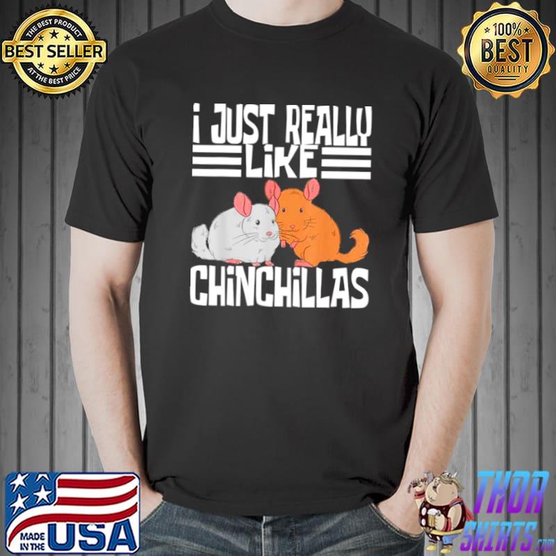 Nice I Just Really Like Chinchillas Shirt Unisex