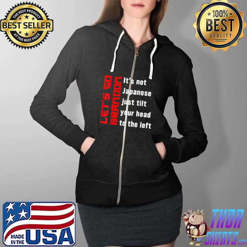 Nice It's Not Japanese Just Tilt Your Head To The Left Let's Go T-Shirt Full Zip Hooded