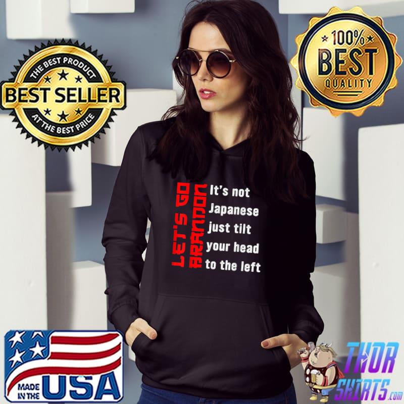 Nice It's Not Japanese Just Tilt Your Head To The Left Let's Go T-Shirt Hoodie