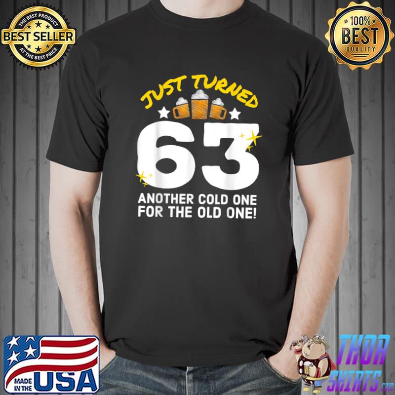 Nice Just Turned 63 Cold One For The Old One 63rd Birthday Beer T-Shirt Unisex