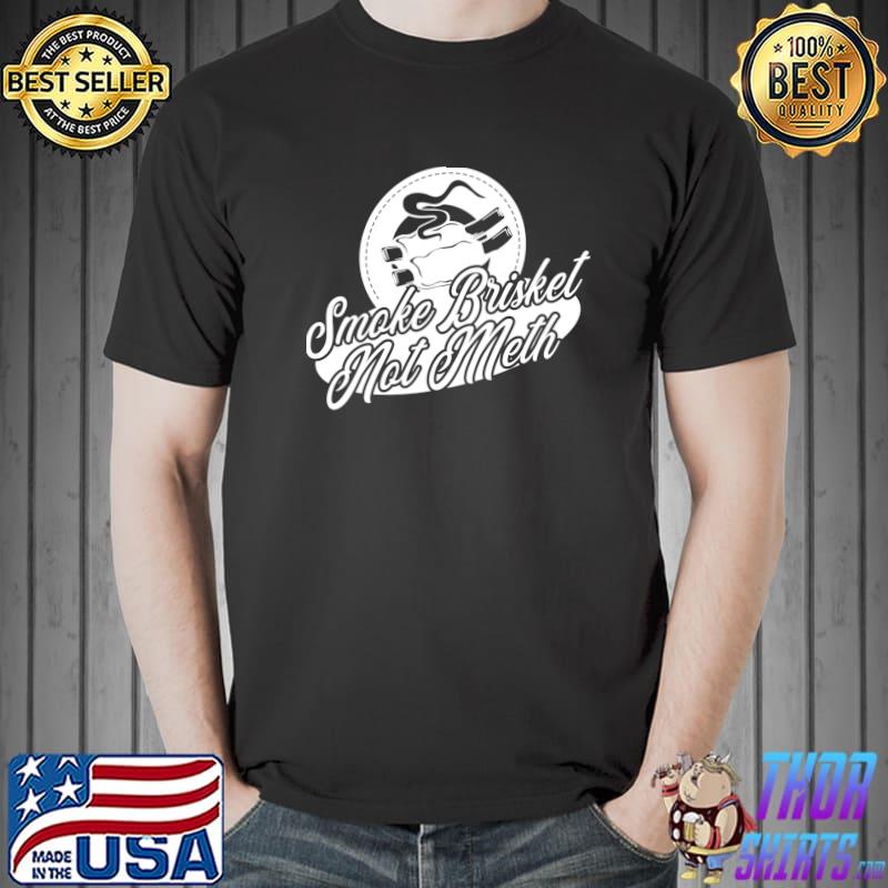 Nice Smoke Brisket Not Meth Shirt Barbecue Grill Or Grilling T- Unisex