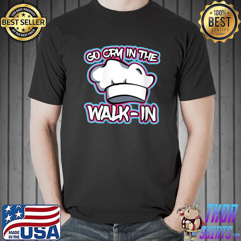 Official Famous Chef Lines Go Cry In The Walk In Professional Chef T- Unisex
