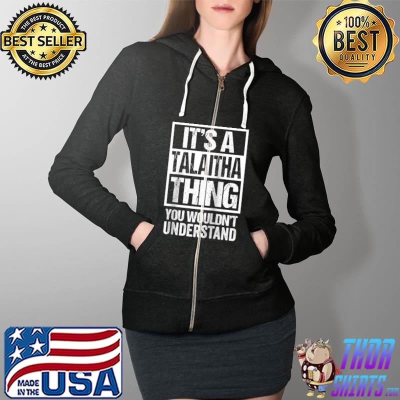 Official It's A Talaitha Thing You Wouldn't Understand First Name T-Shirt Full Zip Hooded