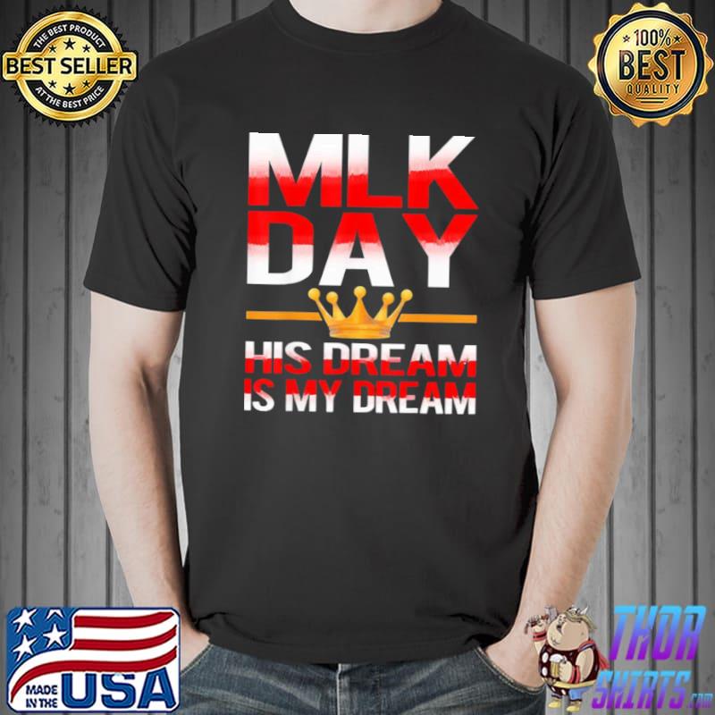 Official Martin Luther King MLK Day His Dream is My Dream Shirt Unisex