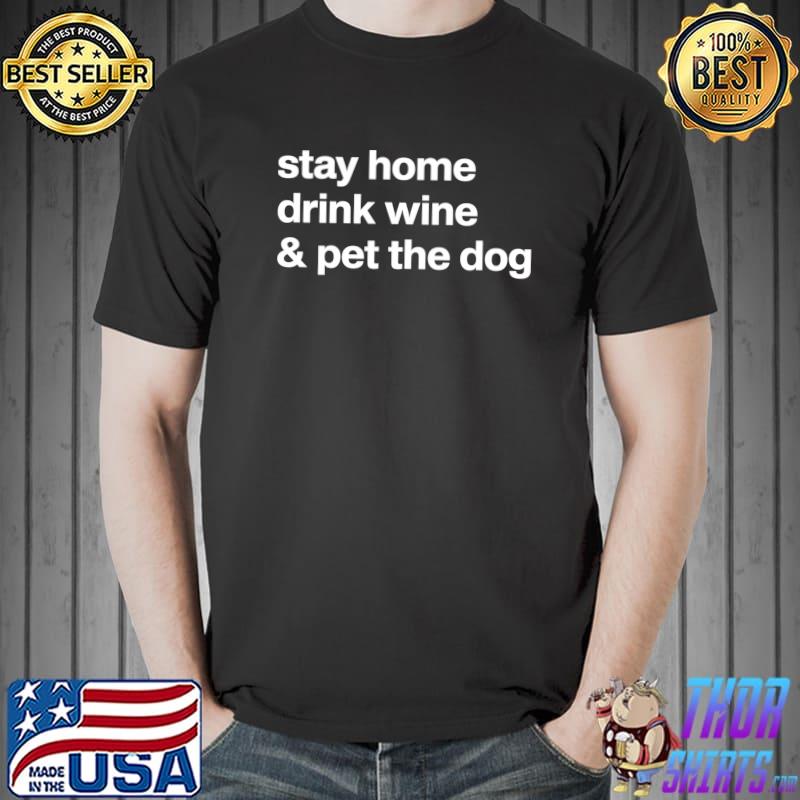 Official Stay Home Drink Wine And Pet The Dog Humor Gift T Shirt Unisex