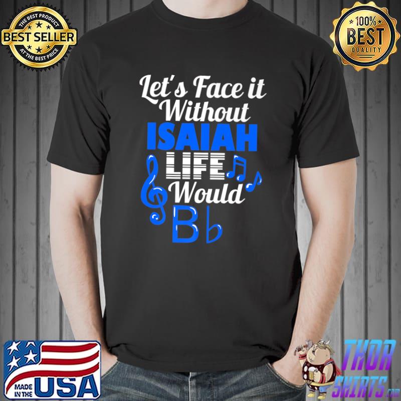 Official Without Isaiah Life Would B Flat Music Lover First Name Premium T-Shirt Unisex