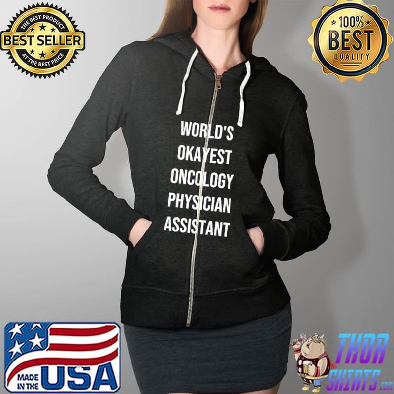 Official World's Okayest Oncology Physician Assistant Coworker Gag T-Shirt Full Zip Hooded